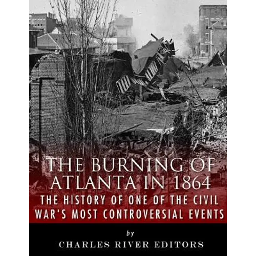 The Burning of Atlanta in 1864: The History of One of the Civil War's Most Controversial Events - Paperback