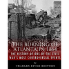 The Burning of Atlanta in 1864: The History of One of the Civil War's Most Controversial Events - Paperback