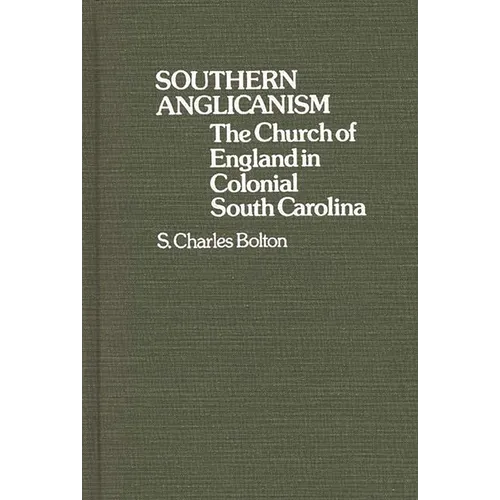 Southern Anglicanism: The Church of England in Colonial South Carolina - Hardcover