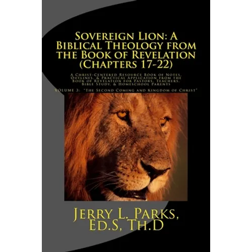 Sovereign Lion: A Biblical Theology from the Book of Revelation (Chapters 17-22): A Christ-Centered Resource Book of Notes, Outlines, - Paperback