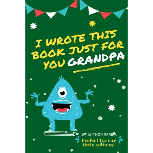 I Wrote This Book Just For You Grandpa!: Fill In The Blank Book For Grandpa/Fathers's Day/Birthday's And Christmas For Junior Authors Or To Just Say T - Paperback