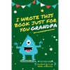 I Wrote This Book Just For You Grandpa!: Fill In The Blank Book For Grandpa/Fathers's Day/Birthday's And Christmas For Junior Authors Or To Just Say T - Paperback