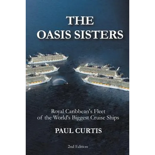 The Oasis Sisters: Royal Caribbean's Fleet of the World's Biggest Cruise Ships - Paperback