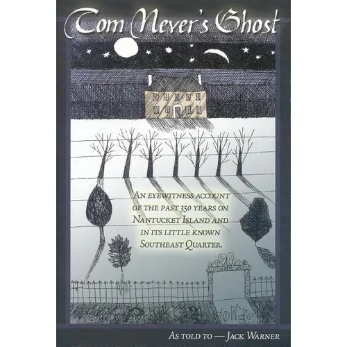 Tom Never's Ghost: An Eyewitness Account Of The Past 350 Years On Nantucket Island And Its Little Known Southeast Quarter - Paperback
