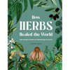How Herbs Healed the World - Hardcover