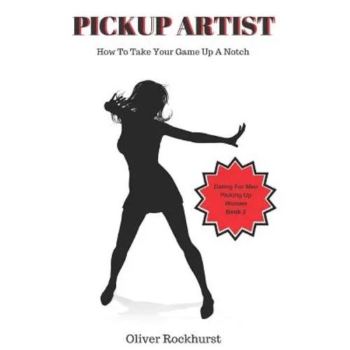 Pickup Artist: How To Take Your Game Up A Notch - Paperback