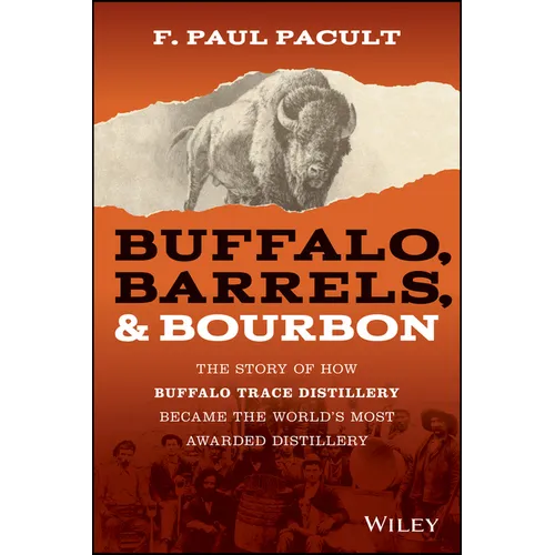 Buffalo, Barrels, and Bourbon: The Story of How Buffalo Trace Distillery Became the World's Most Awarded Distillery - Hardcover