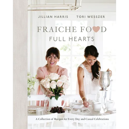 Fraiche Food, Full Hearts: A Collection of Recipes for Every Day and Casual Celebrations: A Cookbook - Hardcover