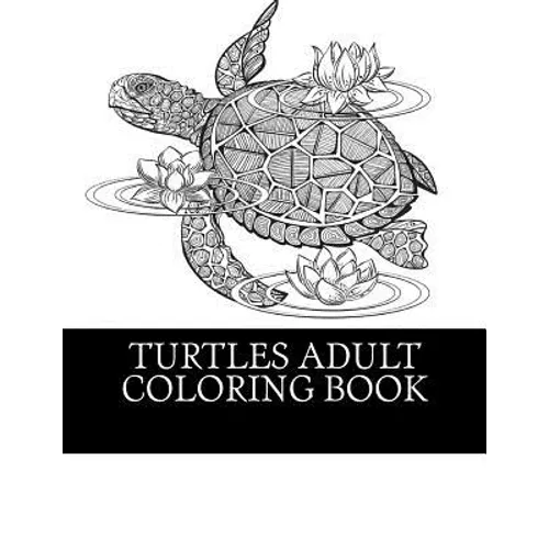Turtles Adult Coloring Book: 25 Beautiful Turtle Coloring Designs For Men, Women and Teens To Relax - Paperback