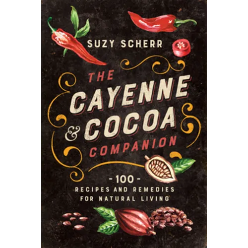 The Cayenne & Cocoa Companion: 100 Recipes and Remedies for Natural Living - Paperback