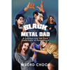 Black Metal Dad: A Journey Into the Dark Underbelly of Parenthood - Paperback