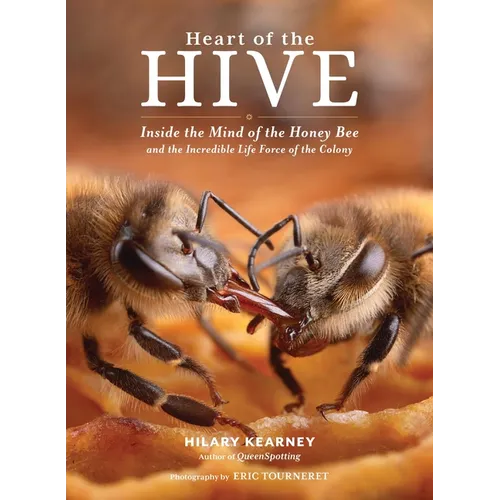 Heart of the Hive: Inside the Mind of the Honey Bee and the Incredible Life Force of the Colony - Hardcover