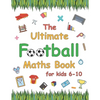 The Ultimate Football Maths Book: Gift for 6-10 Year Old Clever Children Football Lover - Paperback