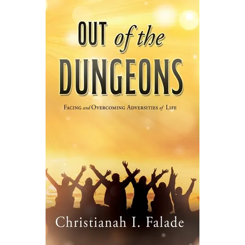 Out of the Dungeons: Facing and Overcoming Adversities of Life - Hardcover