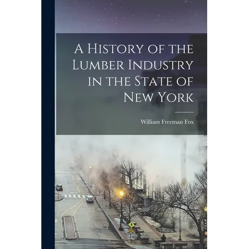 A History of the Lumber Industry in the State of New York - Paperback