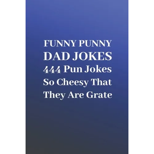 Funny Punny Dad Jokes: 444 Pun Jokes So Cheesy That They Are Grate - Paperback