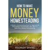 How to Make Money Homesteading: 1 How to Make Money Homesteading A Modern Homesteading Book for Beginners & Intermediate Homesteaders Who Want to Make - Paperback