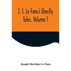 J. S. Le Fanu's Ghostly Tales, Volume 1 - Paperback