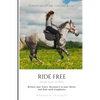 Ride Free: From Fear to Fun: Release Your Fears, Reconnect to Your Horse, and Ride with Confidence - Paperback