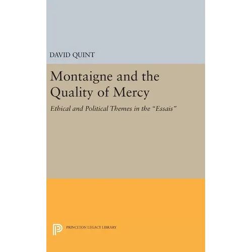 Montaigne and the Quality of Mercy: Ethical and Political Themes in the Essais - Hardcover