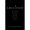 Crucified: The Christian Invention of the Jewish Executioners of Jesus - Hardcover
