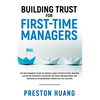 Building Trust for First-Time Managers: The New Manager's Guide to Leading a Highly Effective Team, Building Lasting Relationships Through Tough Conve - Paperback