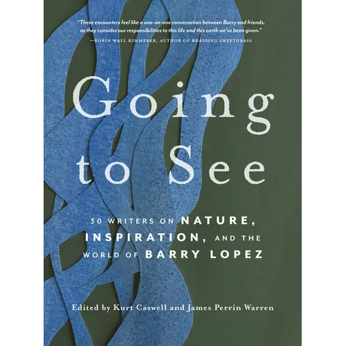 Going to See: 30 Writers on Nature, Inspiration, and the World of Barry Lopez - Paperback