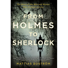 From Holmes to Sherlock: The Story of the Men and Women Who Created an Icon - Paperback