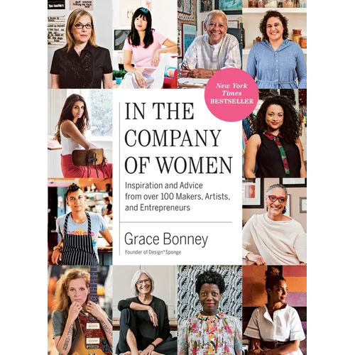 In the Company of Women: Inspiration and Advice from Over 100 Makers, Artists, and Entrepreneurs - Paperback