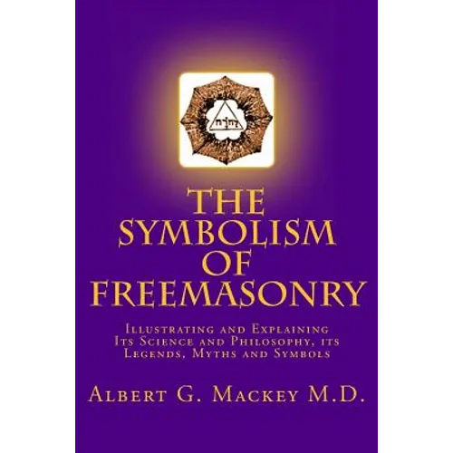 The Symbolism of Freemasonry: Illustrating and Explaining Its Science and Philosophy, its Legends, Myths and Symbols - Paperback