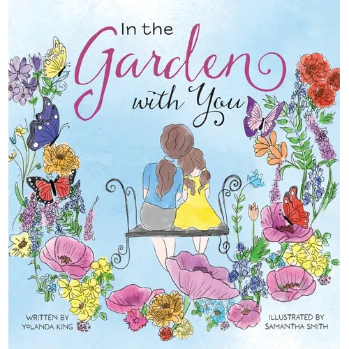 In the Garden with You: This is a heartwarming story of love, the special bond between a mother and daughter, and the ever-changing seasons of their l - Hardcover