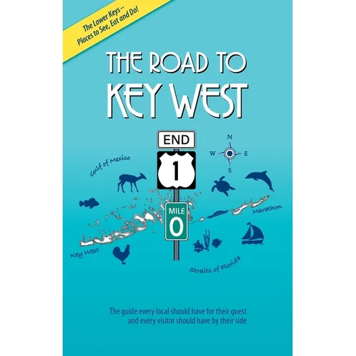 The Road to Key West, Marathon to Key West: The guide every local should have for their guest and every visitor should have by their side - Paperback