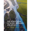 The World Atlas of Rivers, Estuaries, and Deltas - Hardcover