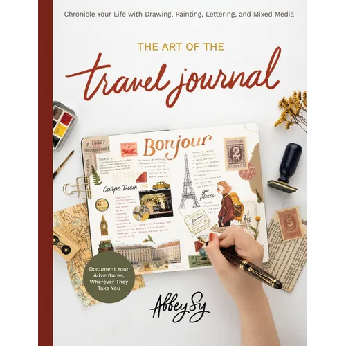 Art of the Travel Journal: Chronicle Your Life with Drawing, Painting, Lettering, and Mixed Media - Document Your Adventures, Wherever They Take You - Paperback