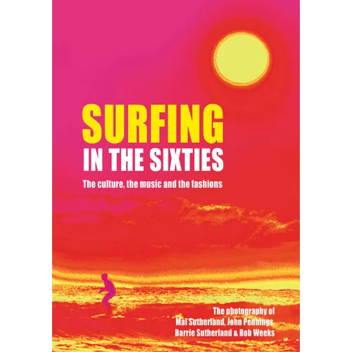 Surfing in the Sixties: The Culture, the Music and the Fashions - Hardcover