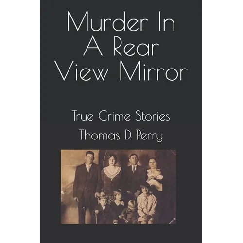 Murder In A Rear View Mirror: True Crime Stories - Paperback