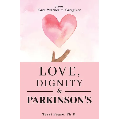Love, Dignity, and Parkinson's: from Care Partner to Caregiver - Paperback