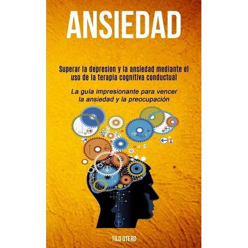 Ansiedad: Superar la depresion y la ansiedad mediante el uso de la terapia cognitiva conductual (La guía impresionante para vencer la ansiedad y la pr - Paperback