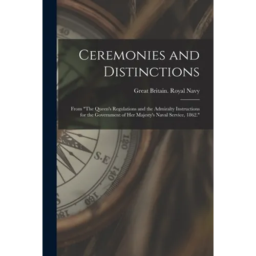 Ceremonies and Distinctions [microform]: From "The Queen's Regulations and the Admiralty Instructions for the Government of Her Majesty's Naval Servic - Paperback