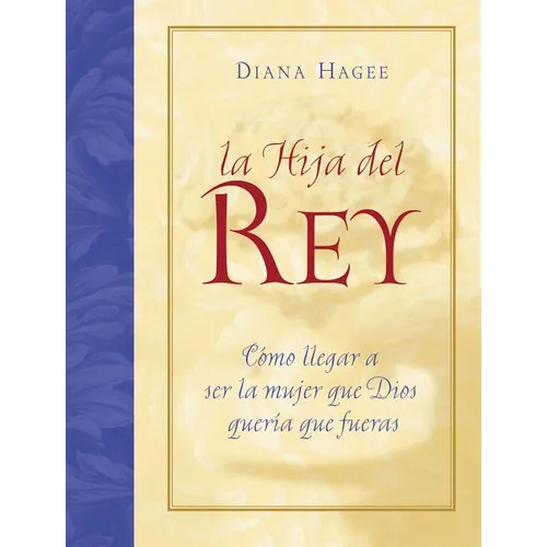 La Hija del Rey: Como Convertirte en la Mujer Que Dios Diseno al Crearte = The King's Daughter = The King's Daughter = The King's Daughter - Paperback