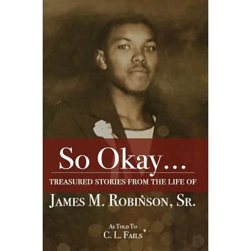 So Okay...: Treasured Stories from the Life of James M. Robinson, Sr. - Hardcover