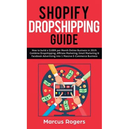Shopify Dropshipping Guide: How to build a $100K per Month Online Business in 2019. Combine Dropshipping, Affiliate Marketing, Email Marketing & Faceb - Hardcover