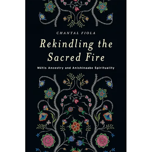 Rekindling the Sacred Fire: Métis Ancestry and Anishinaabe Spirituality - Paperback