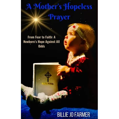 A Mother's Hopeless Prayer: From Fear to Faith: a Newborn's Hope Against All Odds - Paperback