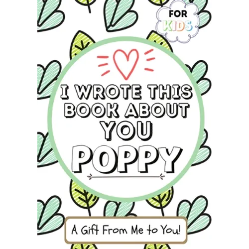I Wrote This Book About You Poppy: A Child's Fill in The Blank Gift Book For Their Special Poppy Perfect for Kid's 7 x 10 inch - Paperback
