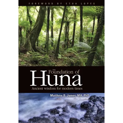 The Foundation of Huna - Ancient Wisdom for Modern Times - Paperback