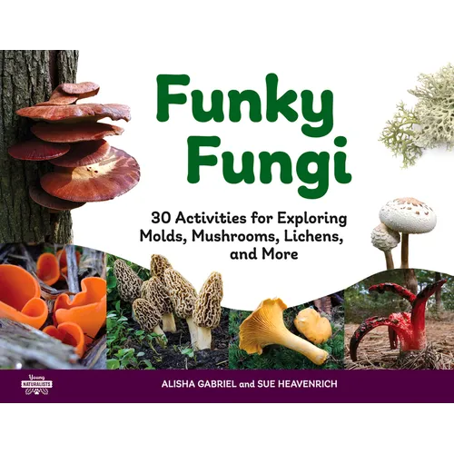 Funky Fungi: 30 Activities for Exploring Molds, Mushrooms, Lichens, and More Volume 8 - Paperback