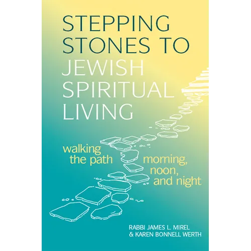 Stepping Stones to Jewish Spiritual Living: Walking the Path Morning, Noon, and Night - Hardcover