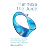 Harness the Juice: How to Surf the Impending Tsunami of Technological Innovation without Wiping Out - Paperback