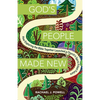 God's People Made New: How Exploring the Bible Together Launched a Church's Spirit-Filled Future - Paperback